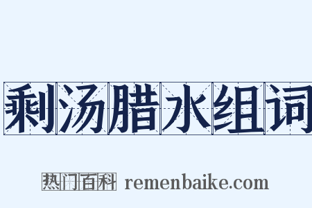剩汤腊水组词是什么意思的图片